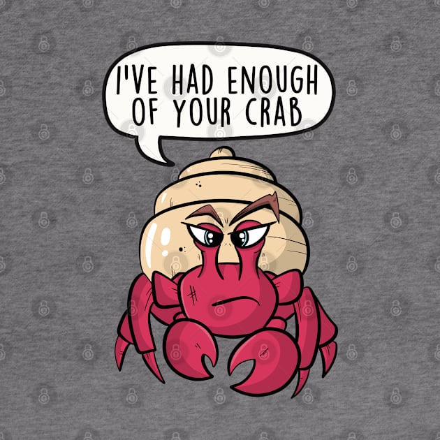 I've had enough of your crab by LEFD Designs